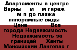 Апартаменты в центре Варны 124м2 38м2гараж, 10м/п до пляжа, панорамные виды. › Цена ­ 65 000 - Все города Недвижимость » Недвижимость за границей   . Ханты-Мансийский,Лангепас г.